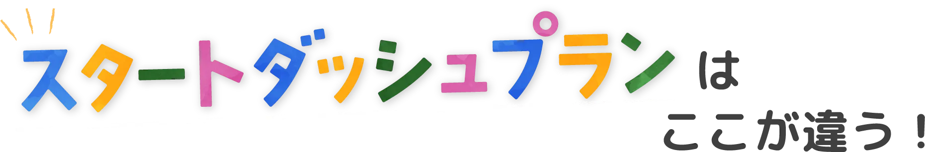 スタートダッシュプランはここが違う！